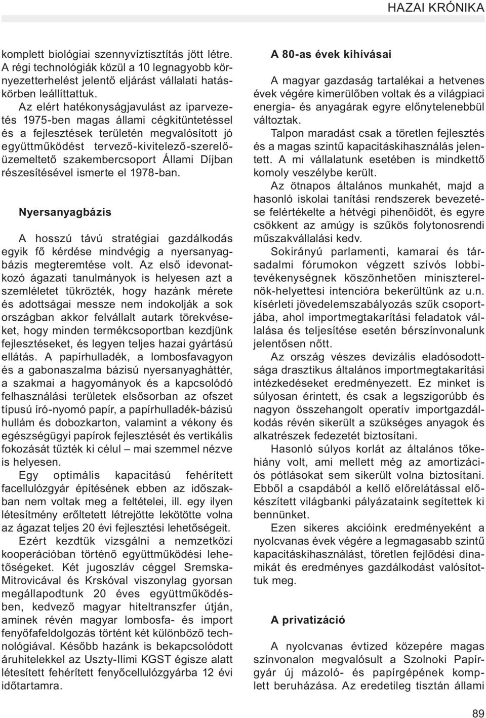 Állami Díjban részesítésével ismerte el 1978-ban. Nyersanyagbázis A hosszú távú stratégiai gazdálkodás egyik fő kérdése mindvégig a nyersanyagbázis megteremtése volt.
