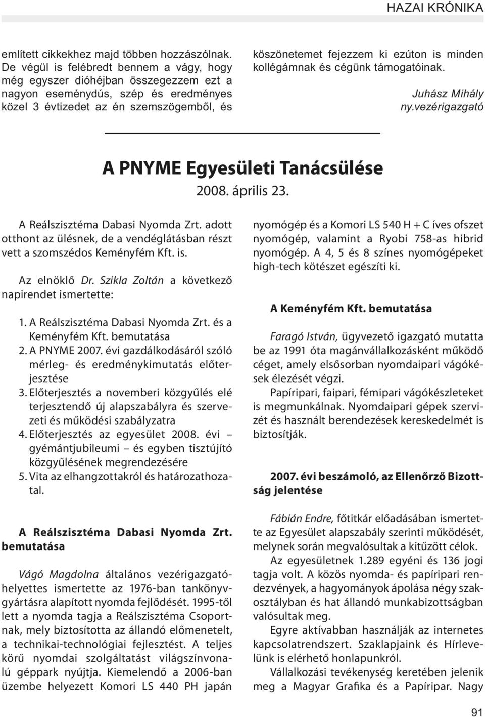 minden kollégámnak és cégünk támogatóinak. Juhász Mihály ny.vezérigazgató A PNYME Egyesületi Tanácsülése 2008. április 23. A Reálszisztéma Dabasi Nyomda Zrt.