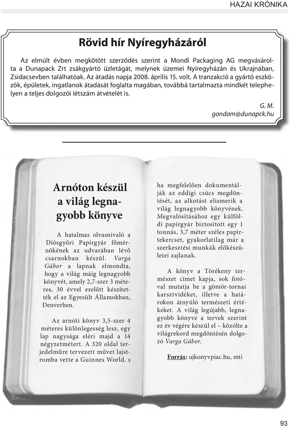 A tranzakció a gyártó eszközök, épületek, ingatlanok átadását foglalta magában, továbbá tartalmazta mindkét telephelyen a teljes dolgozói létszám átvételét is. G. M. gondam@dunapck.