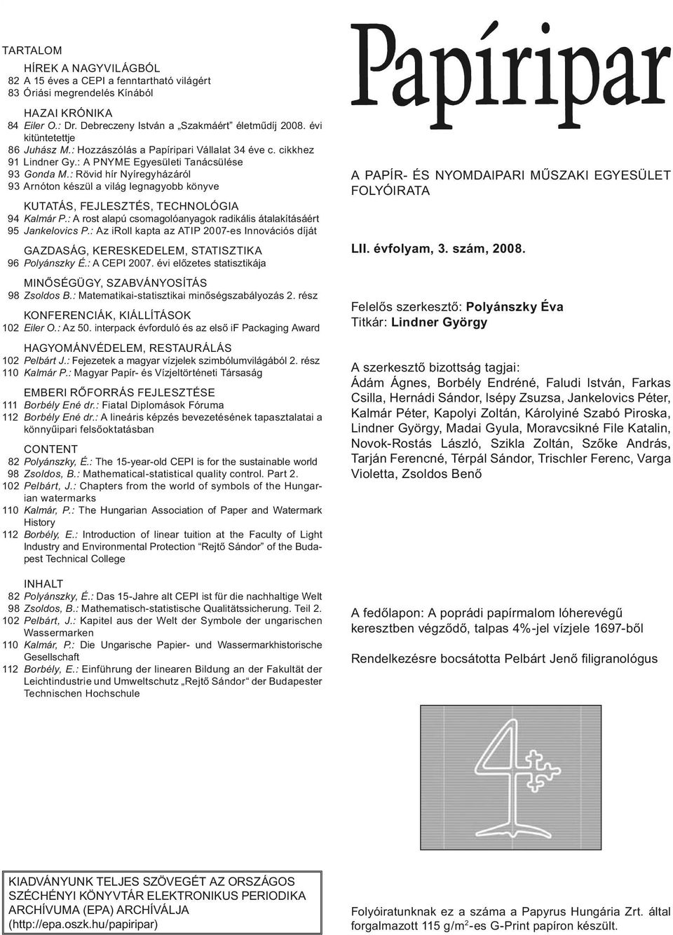 : Rövid hír Nyíregyházáról 93 Arnóton készül a világ legnagyobb könyve KUTATÁS, FEJLESZTÉS, TECHNOLÓGIA 94 Kalmár P.: A rost alapú csomagolóanyagok radikális átalakításáért 95 Jankelovics P.