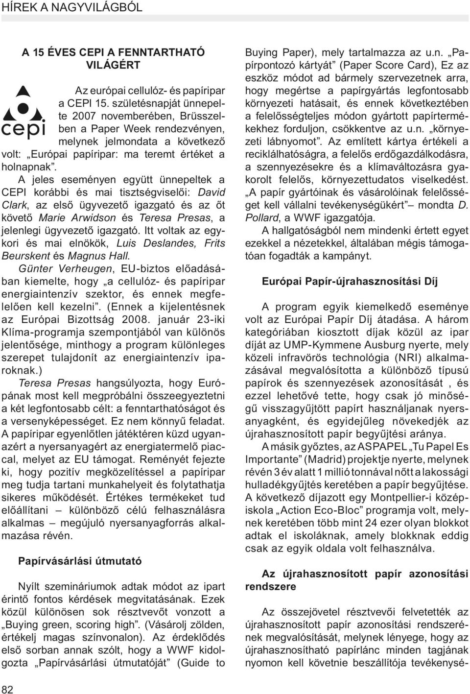 A jeles eseményen együtt ünnepeltek a CEPI korábbi és mai tisztségviselői: David Clark, az első ügyvezető igazgató és az őt követő Marie Arwidson és Teresa Presas, a jelenlegi ügyvezető igazgató.