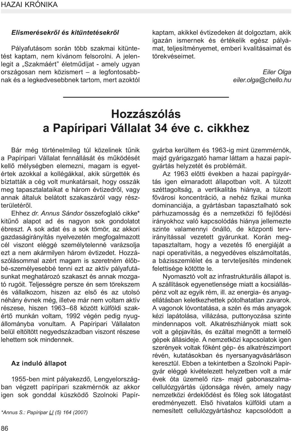 és értékelik egész pályámat, teljesítményemet, emberi kvalitásaimat és törekvéseimet. Eiler Olga eiler.olga@chello.hu Hozzászólás a Papíripari Vállalat 34 éve c.
