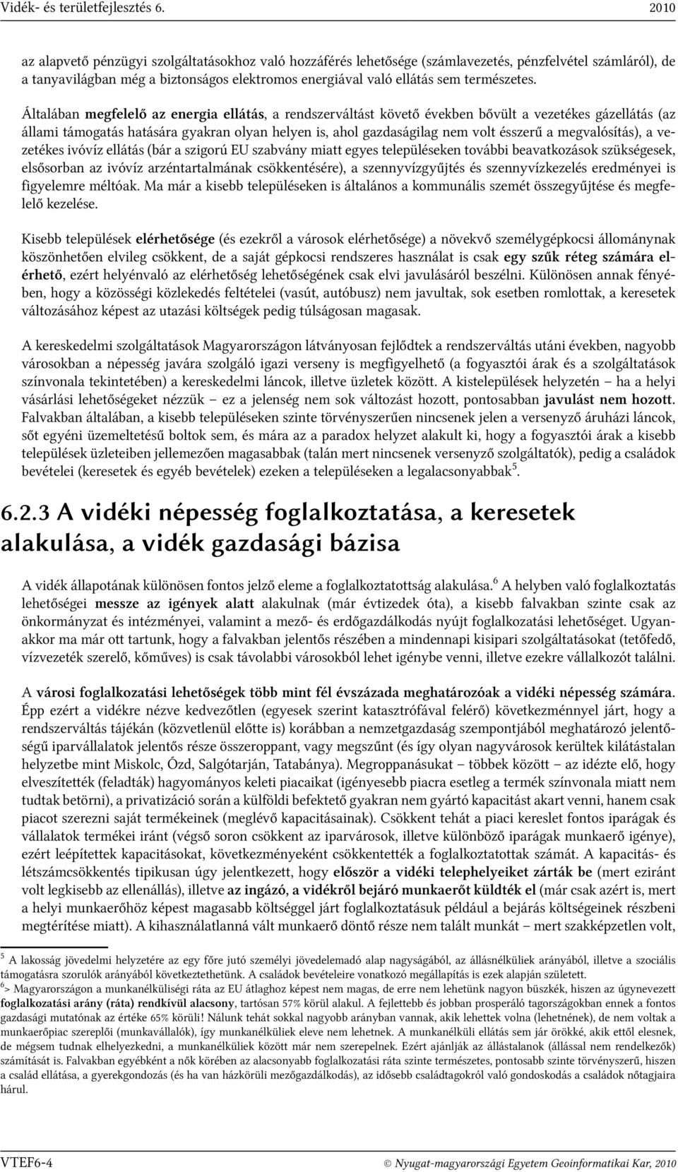 Általában megfelelő az energia ellátás, a rendszerváltást követő években bővült a vezetékes gázellátás (az állami támogatás hatására gyakran olyan helyen is, ahol gazdaságilag nem volt ésszerű a