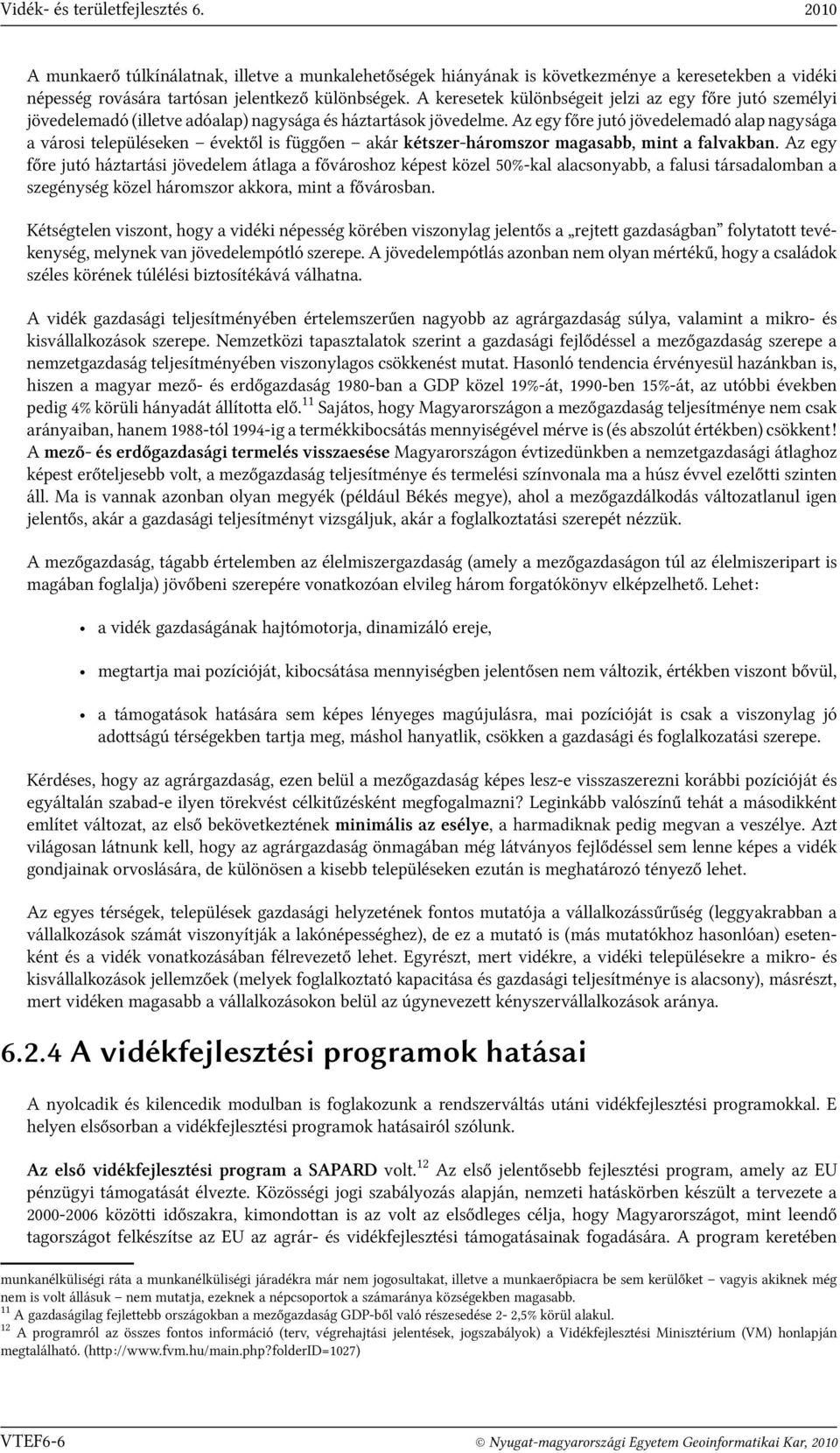 Az egy főre jutó jövedelemadó alap nagysága a városi településeken évektől is függően akár kétszer-háromszor magasabb, mint a falvakban.