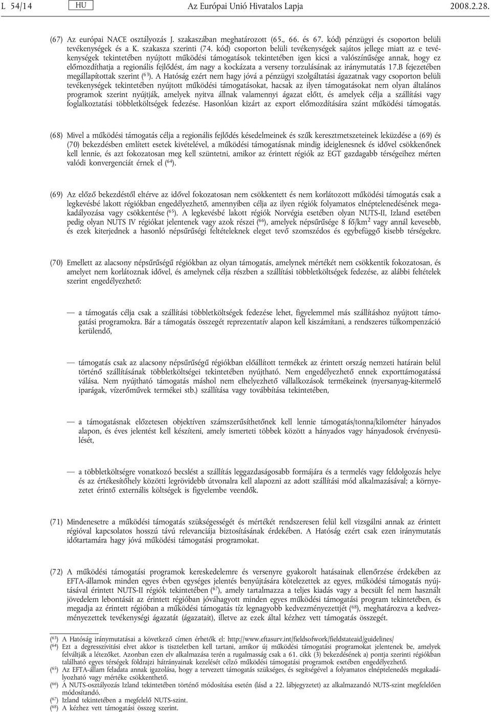 kód) csoporton belüli tevékenységek sajátos jellege miatt az e tevékenységek tekintetében nyújtott működési támogatások tekintetében igen kicsi a valószínűsége annak, hogy ez előmozdíthatja a