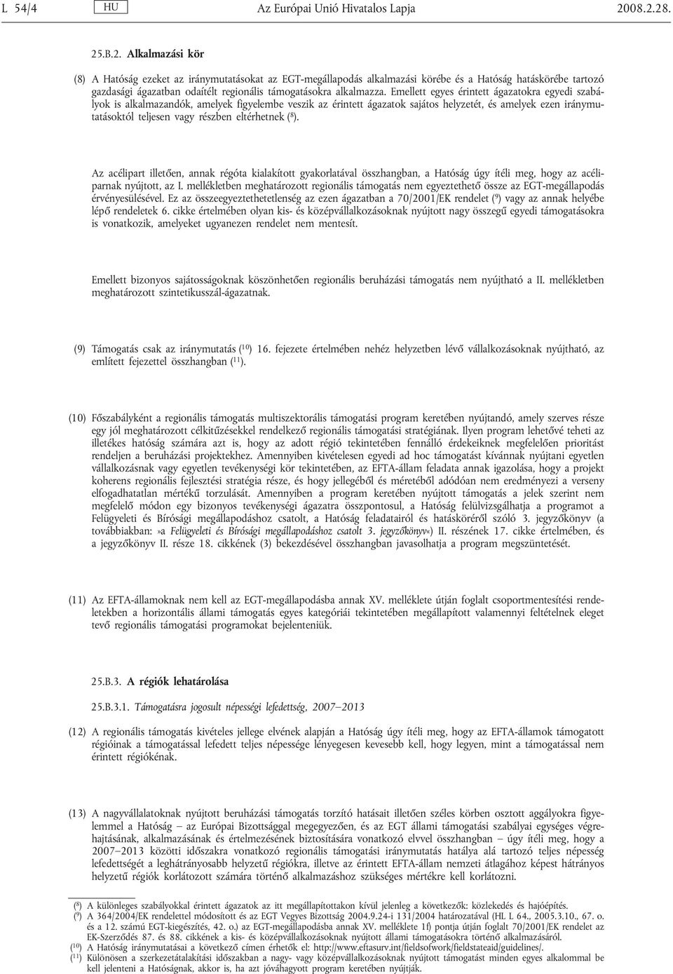 Emellett egyes érintett ágazatokra egyedi szabályok is alkalmazandók, amelyek figyelembe veszik az érintett ágazatok sajátos helyzetét, és amelyek ezen iránymutatásoktól teljesen vagy részben