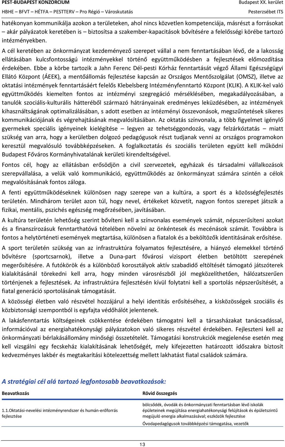 A cél keretében az önkormányzat kezdeményező szerepet vállal a nem fenntartásában lévő, de a lakosság ellátásában kulcsfontosságú intézményekkel történő együttműködésben a fejlesztések előmozdítása