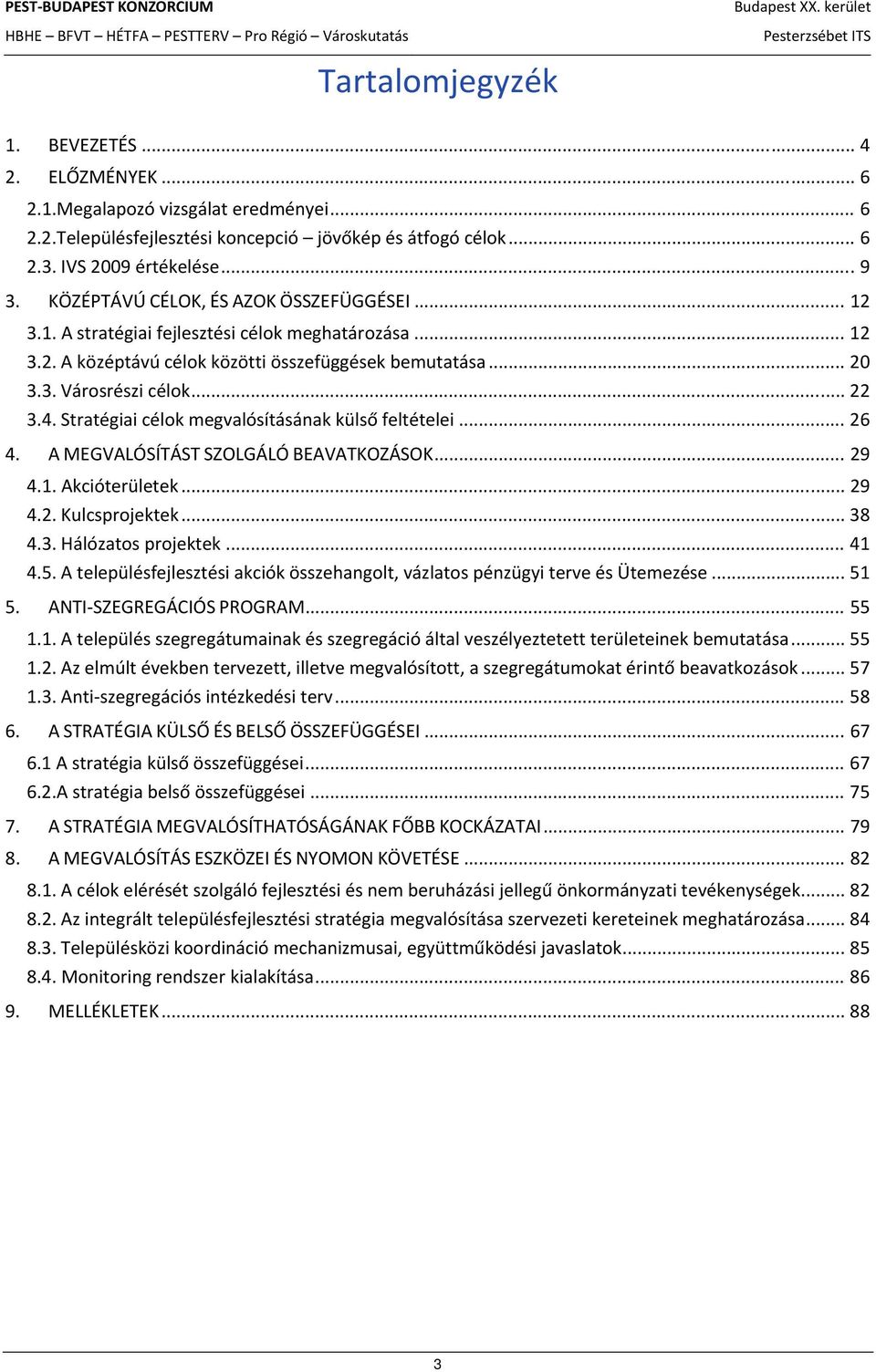 Stratégiai célok megvalósításának külső feltételei... 26 4. A MEGVALÓSÍTÁST SZOLGÁLÓ BEAVATKOZÁSOK... 29 4.1. Akcióterületek... 29 4.2. Kulcsprojektek... 38 4.3. Hálózatos projektek... 41 4.5.