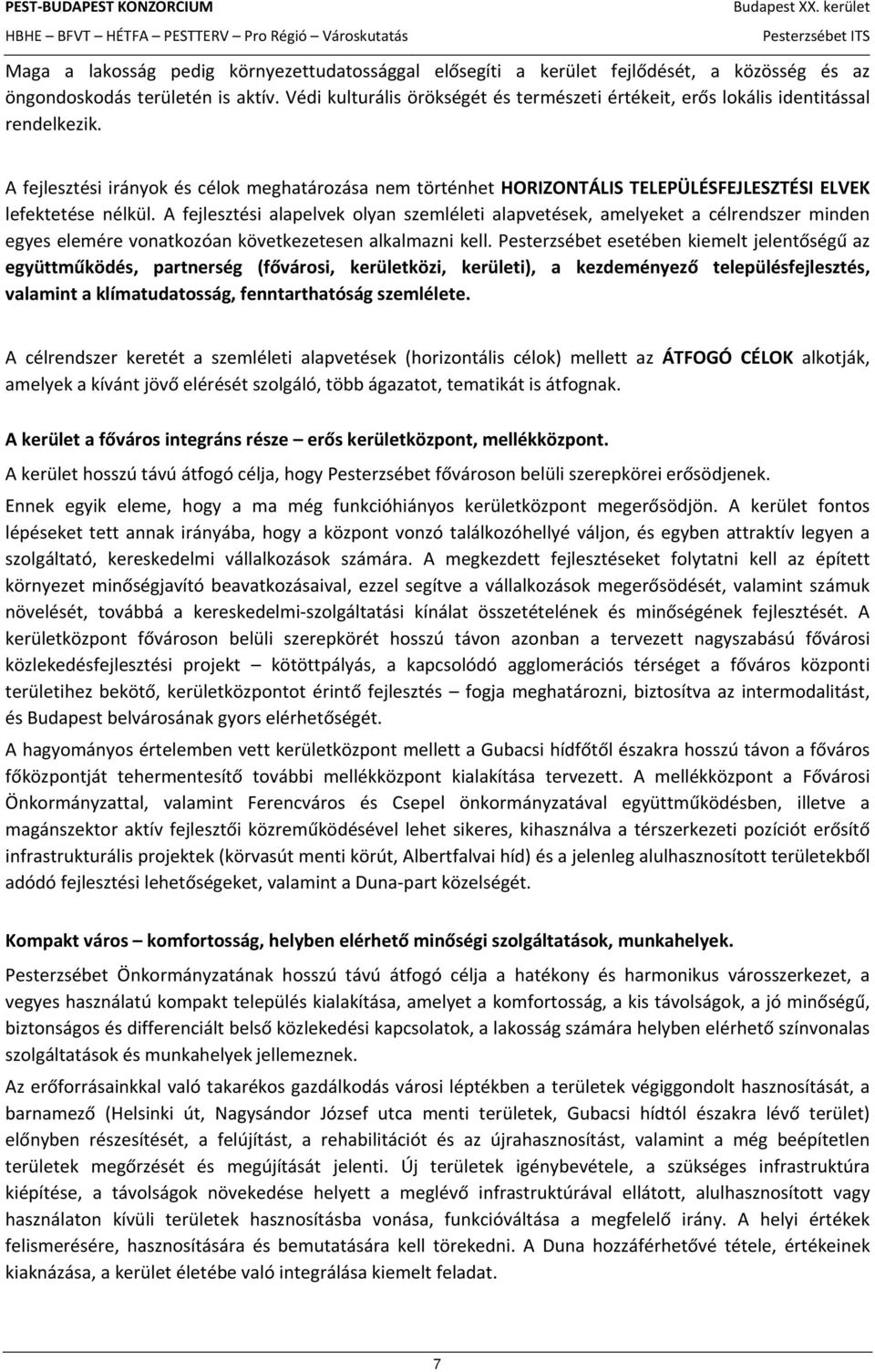 A fejlesztési irányok és célok meghatározása nem történhet HORIZONTÁLIS TELEPÜLÉSFEJLESZTÉSI ELVEK lefektetése nélkül.