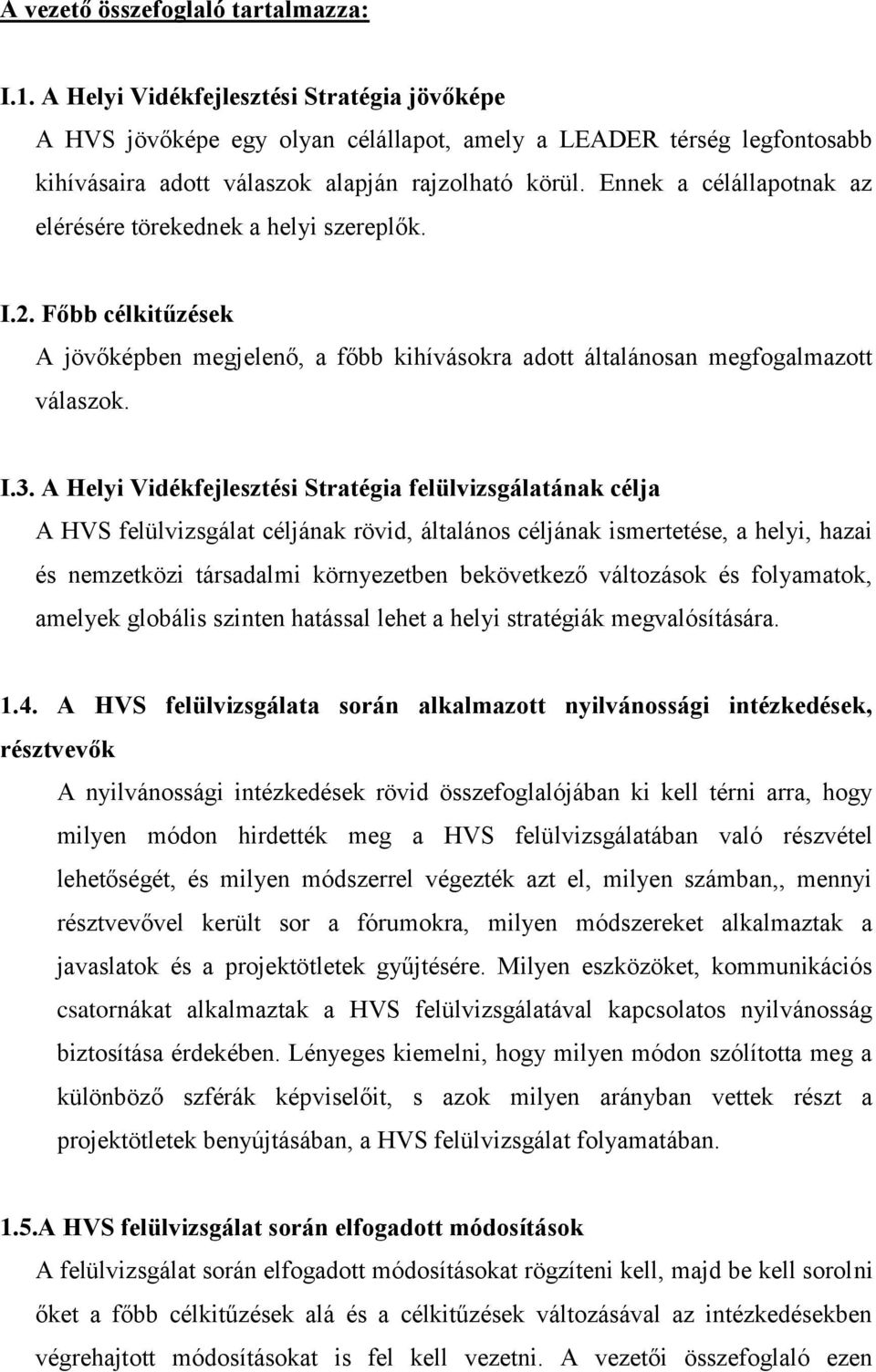 Ennek a célállapotnak az elérésére törekednek a helyi szereplők. I.2. Főbb célkitűzések A jövőképben megjelenő, a főbb kihívásokra adott általánosan megfogalmazott válaszok. I.3.