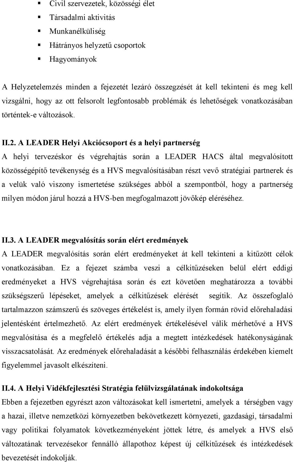 A LEADER Helyi Akciócsoport és a helyi partnerség A helyi tervezéskor és végrehajtás során a LEADER HACS által megvalósított közösségépítő tevékenység és a HVS megvalósításában részt vevő stratégiai