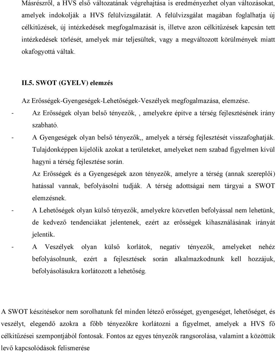 körülmények miatt okafogyottá váltak. II.5. SWOT (GYELV) elemzés Az Erősségek-Gyengeségek-Lehetőségek-Veszélyek megfogalmazása, elemzése.