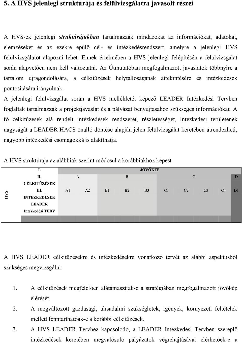 intézkedésrendszert, amelyre a jelenlegi HVS felülvizsgálatot alapozni lehet. Ennek értelmében a HVS jelenlegi felépítésén a felülvizsgálat során alapvetően nem kell változtatni.