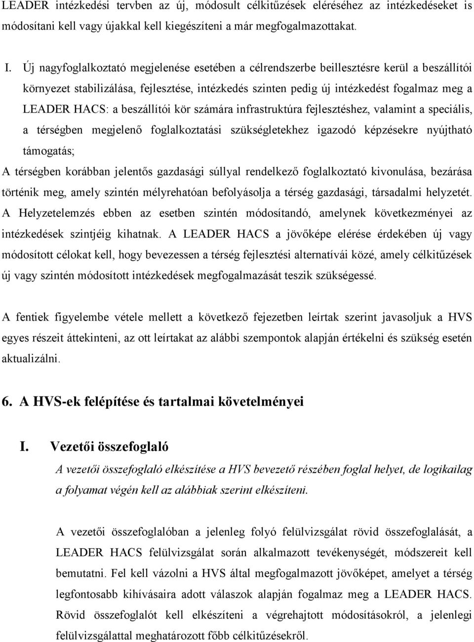 beszállítói kör számára infrastruktúra fejlesztéshez, valamint a speciális, a térségben megjelenő foglalkoztatási szükségletekhez igazodó képzésekre nyújtható támogatás; A térségben korábban jelentős