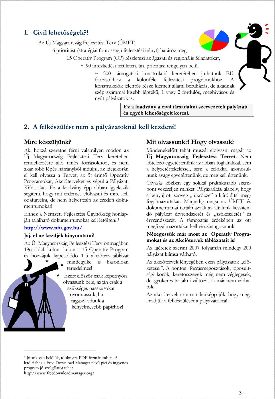 prioritási tengelyen belül ~ 500 támogatási konstrukció keretétében juthatunk EU forrásokhoz a különféle fejlesztési programokhoz.