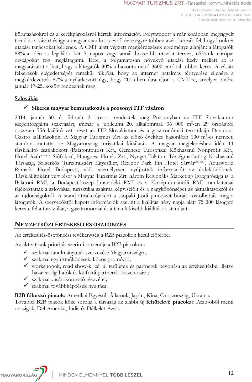 A CMT alatt végzett megkérdezések eredménye alapján: a látogatók 88%-a idén is legalább két 5 napos vagy annál hosszabb utazást tervez, 65%-uk európai országokat fog meglátogatni.