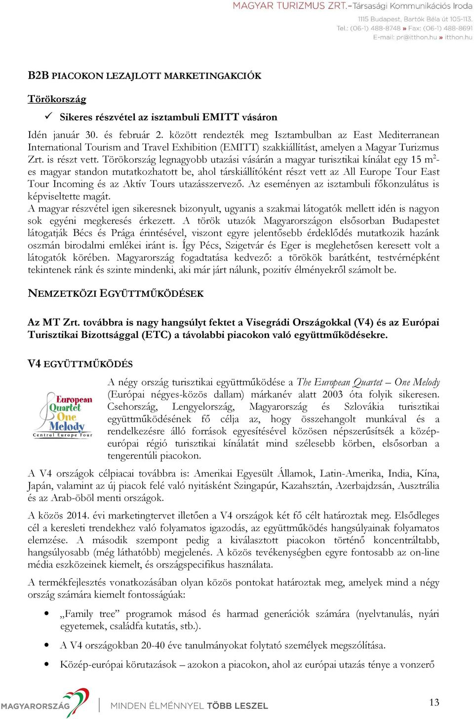 Törökország legnagyobb utazási vásárán a magyar turisztikai kínálat egy 15 m 2 - es magyar standon mutatkozhatott be, ahol társkiállítóként részt vett az All Europe Tour East Tour Incoming és az