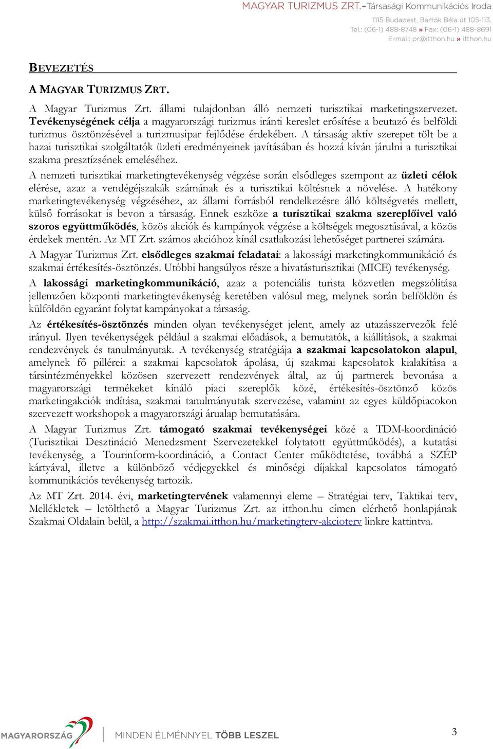 A társaság aktív szerepet tölt be a hazai turisztikai szolgáltatók üzleti eredményeinek javításában és hozzá kíván járulni a turisztikai szakma presztízsének emeléséhez.