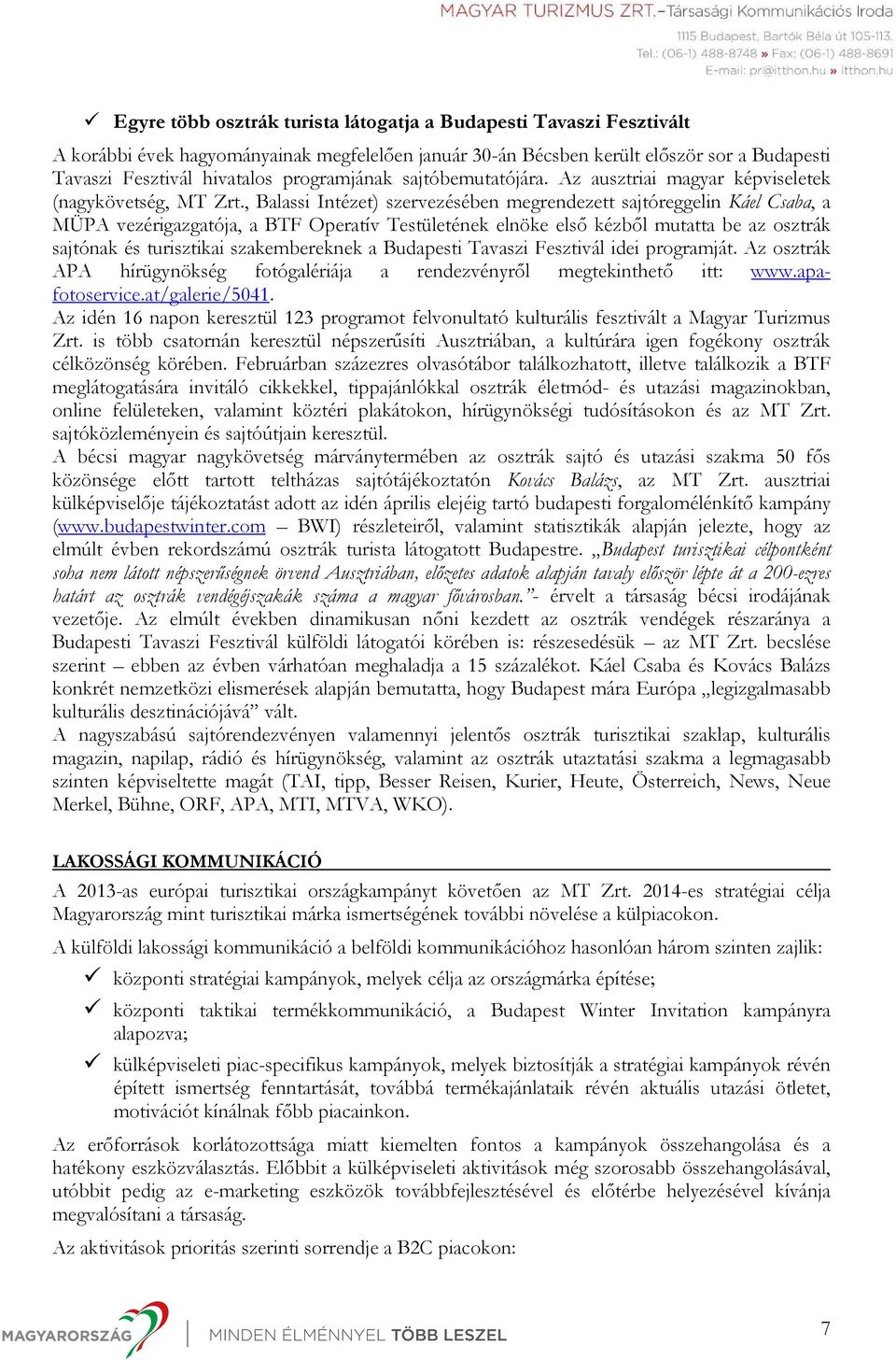 , Balassi Intézet) szervezésében megrendezett sajtóreggelin Káel Csaba, a MÜPA vezérigazgatója, a BTF Operatív Testületének elnöke első kézből mutatta be az osztrák sajtónak és turisztikai