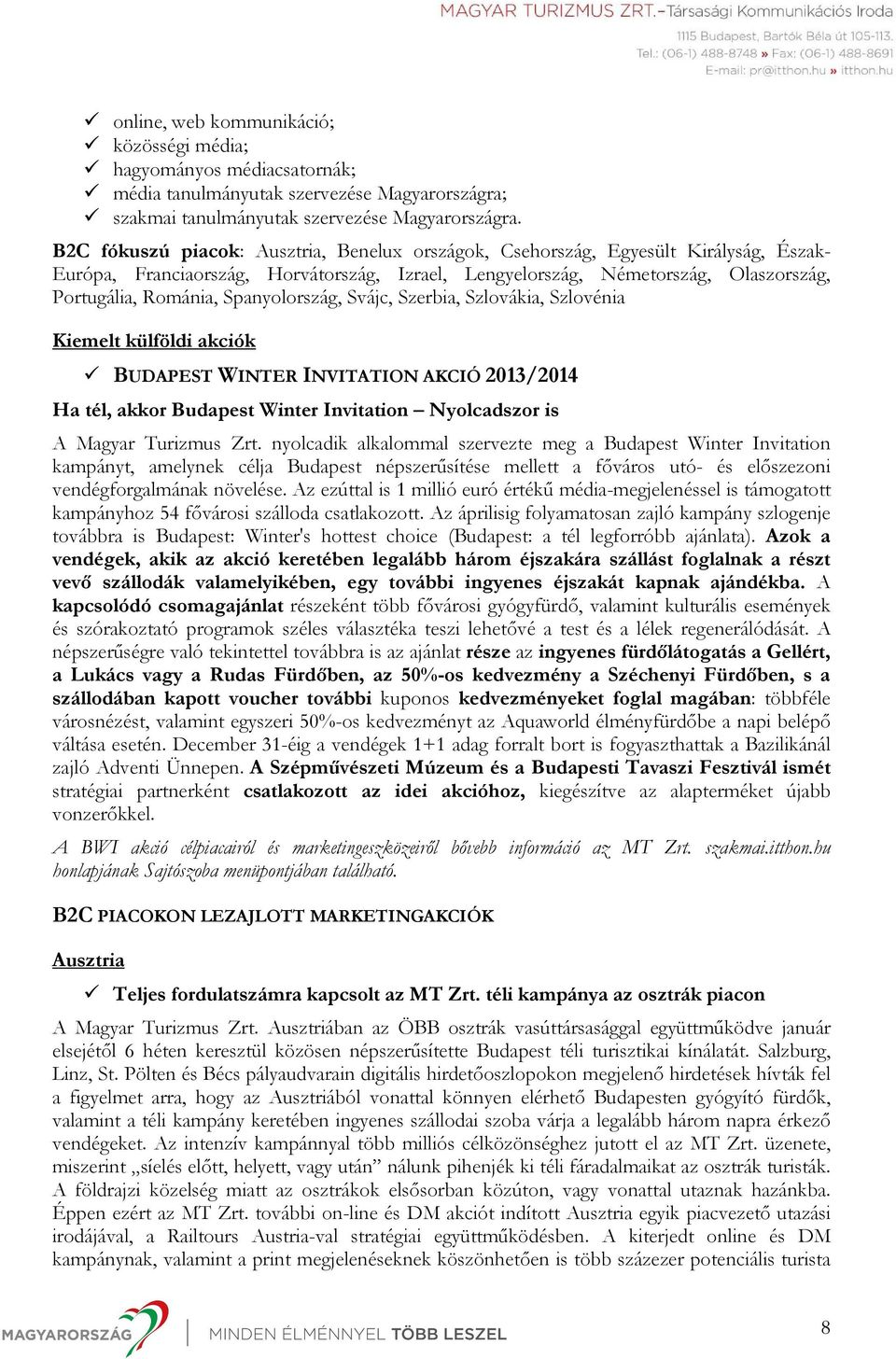 Spanyolország, Svájc, Szerbia, Szlovákia, Szlovénia Kiemelt külföldi akciók BUDAPEST WINTER INVITATION AKCIÓ 2013/2014 Ha tél, akkor Budapest Winter Invitation Nyolcadszor is A Magyar Turizmus Zrt.