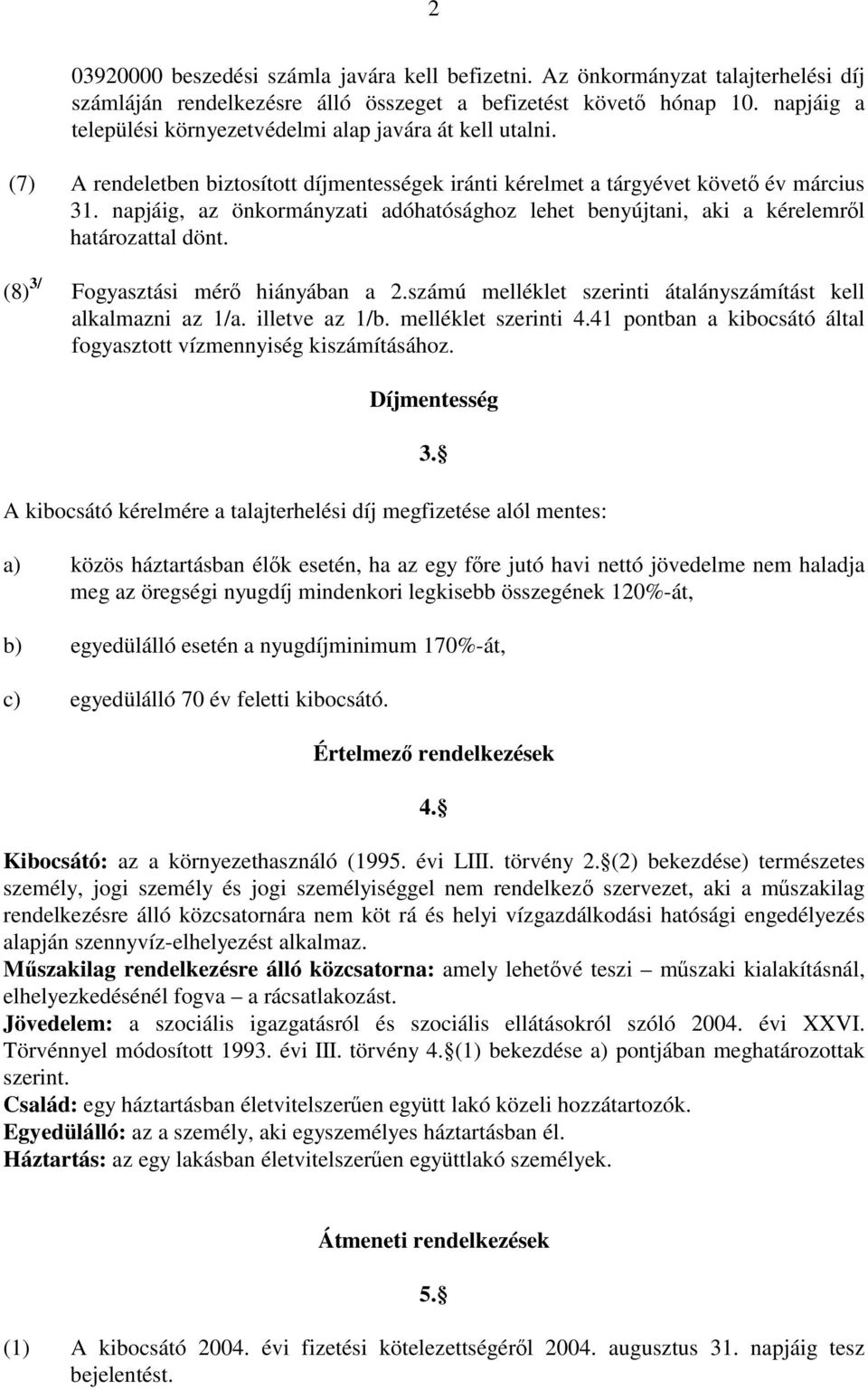 napjáig, az önkormányzati adóhatósághoz lehet benyújtani, aki a kérelemről határozattal dönt. (8) 3/ Fogyasztási mérő hiányában a 2.számú melléklet szerinti átalányszámítást kell alkalmazni az 1/a.