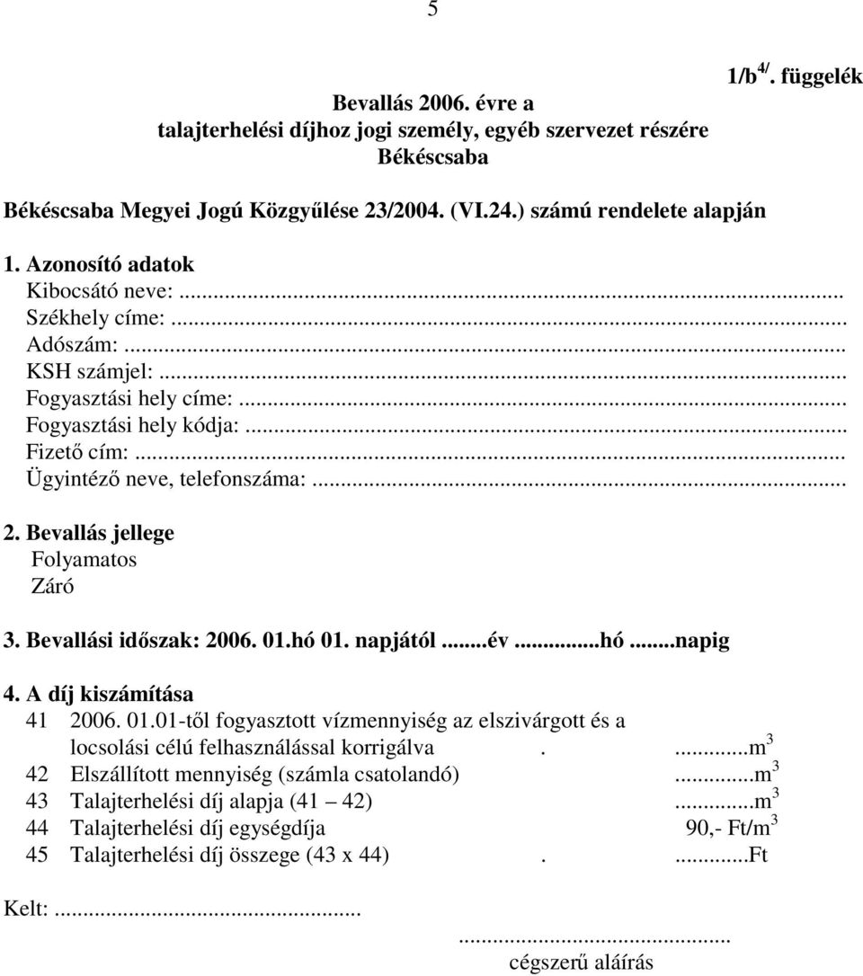 Bevallás jellege Folyamatos Záró 3. Bevallási időszak: 2006. 01.hó 01. napjától...év...hó...napig 4. A díj kiszámítása 41 2006. 01.01-től fogyasztott vízmennyiség az elszivárgott és a locsolási célú felhasználással korrigálva.