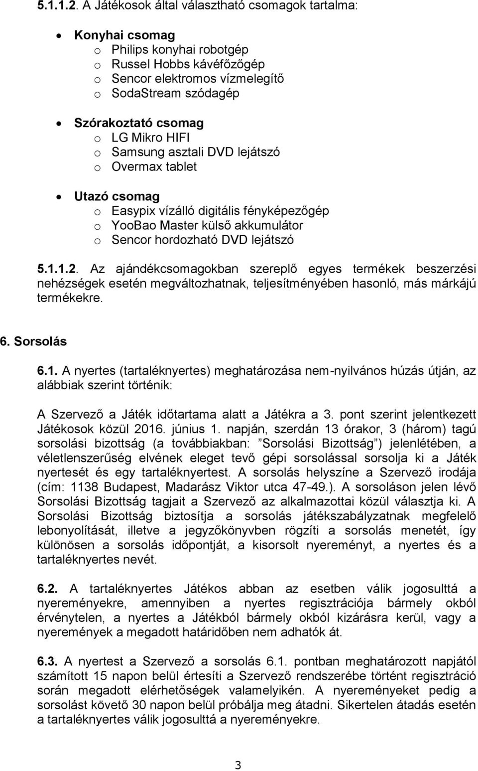 Mikro HIFI o Samsung asztali DVD lejátszó o Overmax tablet Utazó csomag o Easypix vízálló digitális fényképezőgép o YooBao Master külső akkumulátor o Sencor hordozható DVD lejátszó  Az