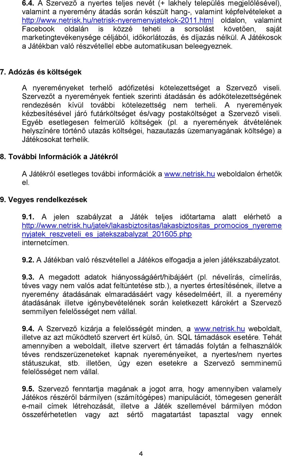 A Játékosok a Játékban való részvétellel ebbe automatikusan beleegyeznek. 7. Adózás és költségek A nyereményeket terhelő adófizetési kötelezettséget a Szervező viseli.