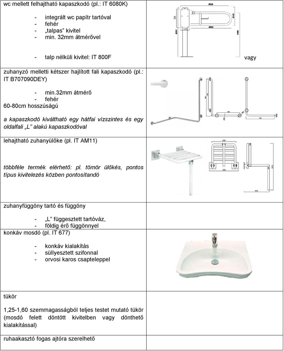 32mm átmérő - fehér 60-80cm hsszúságú a kapaszkdó kiváltható egy hátfai vízszintes és egy ldalfali L alakú kapaszkdóval lehajtható zuhanyülőke (pl. IT AM11) többféle termék elérhető: pl.