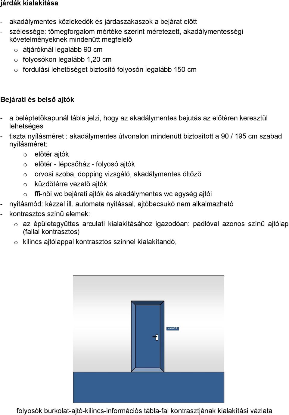 keresztül lehetséges - tiszta nyílásméret : akadálymentes útvnaln mindenütt biztsíttt a 90 / 195 cm szabad nyílásméret: előtér ajtók előtér - lépcsőház - flysó ajtók rvsi szba, dpping vizsgáló,