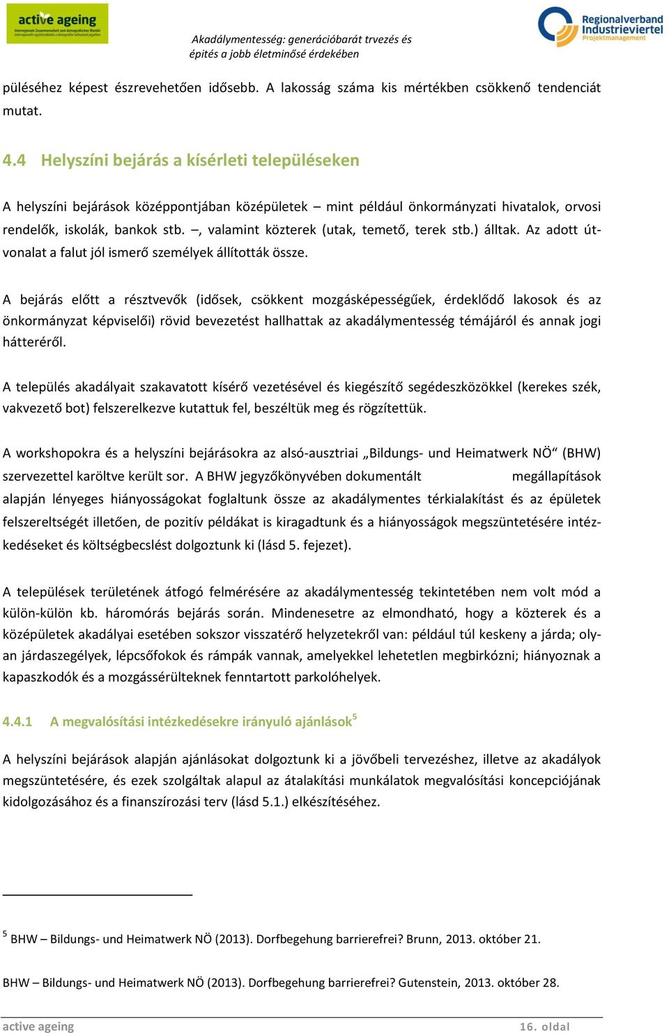 , valamint közterek (utak, temető, terek stb.) álltak. Az adott útvonalat a falut jól ismerő személyek állították össze.
