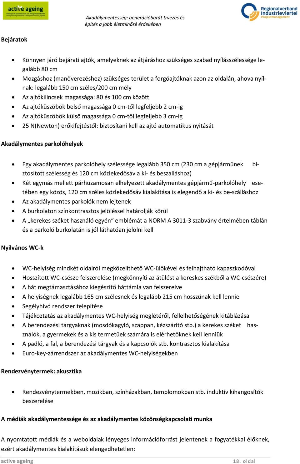 legfeljebb 3 cm-ig 25 N(Newton) erőkifejtéstől: biztosítani kell az ajtó automatikus nyitását Akadálymentes parkolóhelyek Egy akadálymentes parkolóhely szélessége legalább 350 cm (230 cm a