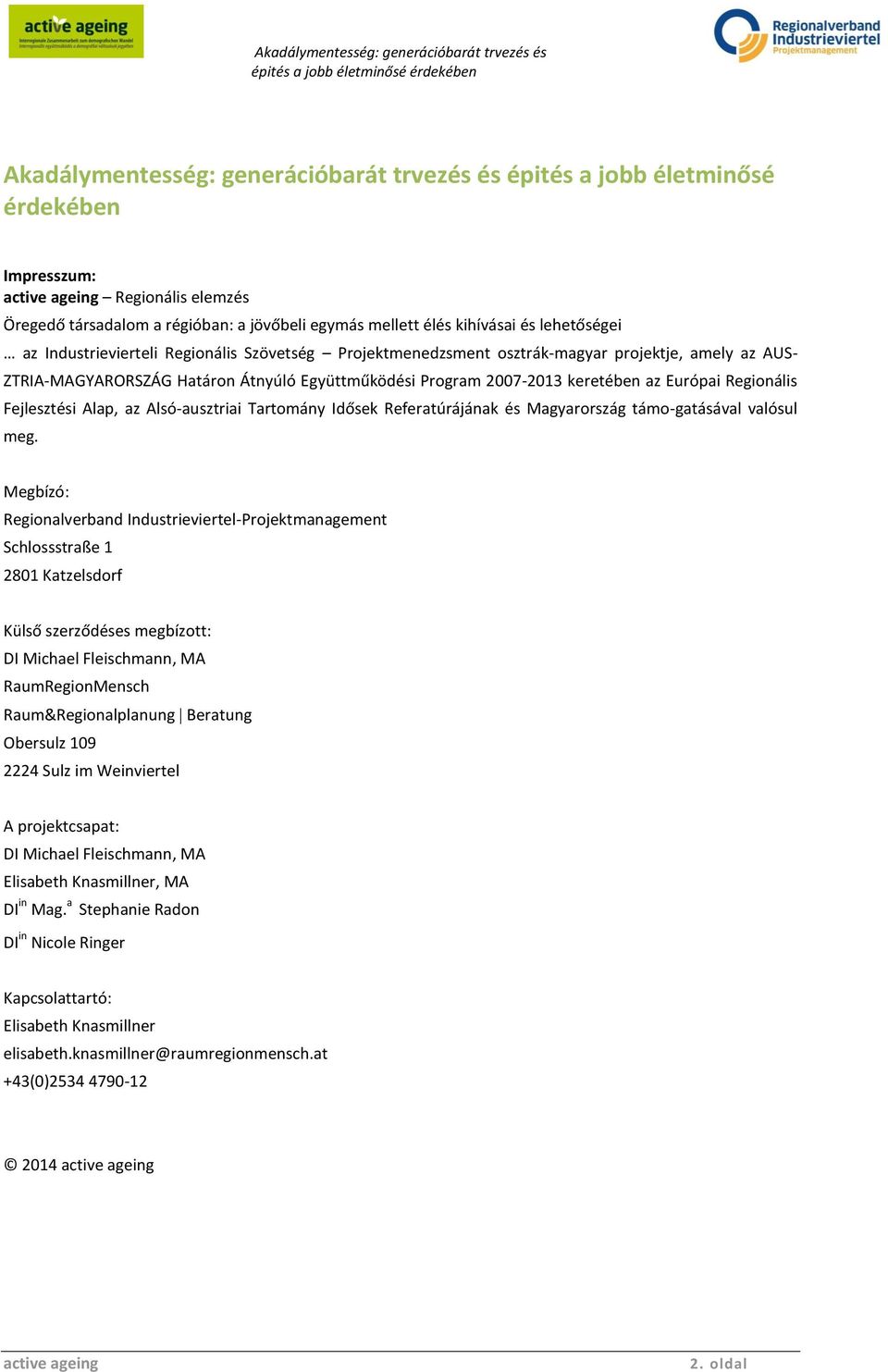 Fejlesztési Alap, az Alsó-ausztriai Tartomány Idősek Referatúrájának és Magyarország támo-gatásával valósul meg.