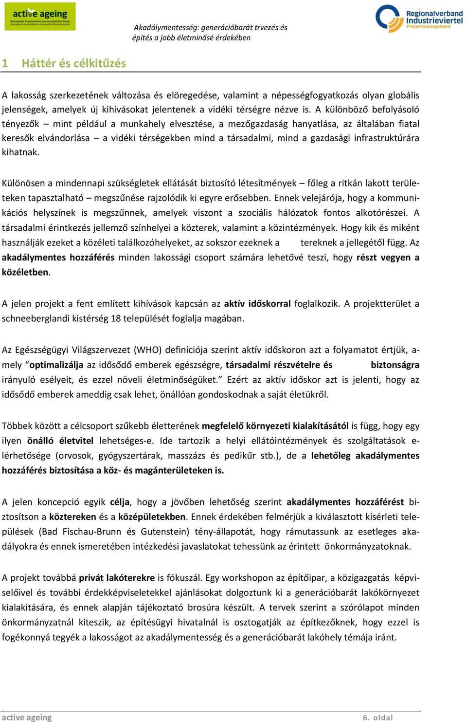 infrastruktúrára kihatnak. Különösen a mindennapi szükségletek ellátását biztosító létesítmények főleg a ritkán lakott területeken tapasztalható megszűnése rajzolódik ki egyre erősebben.