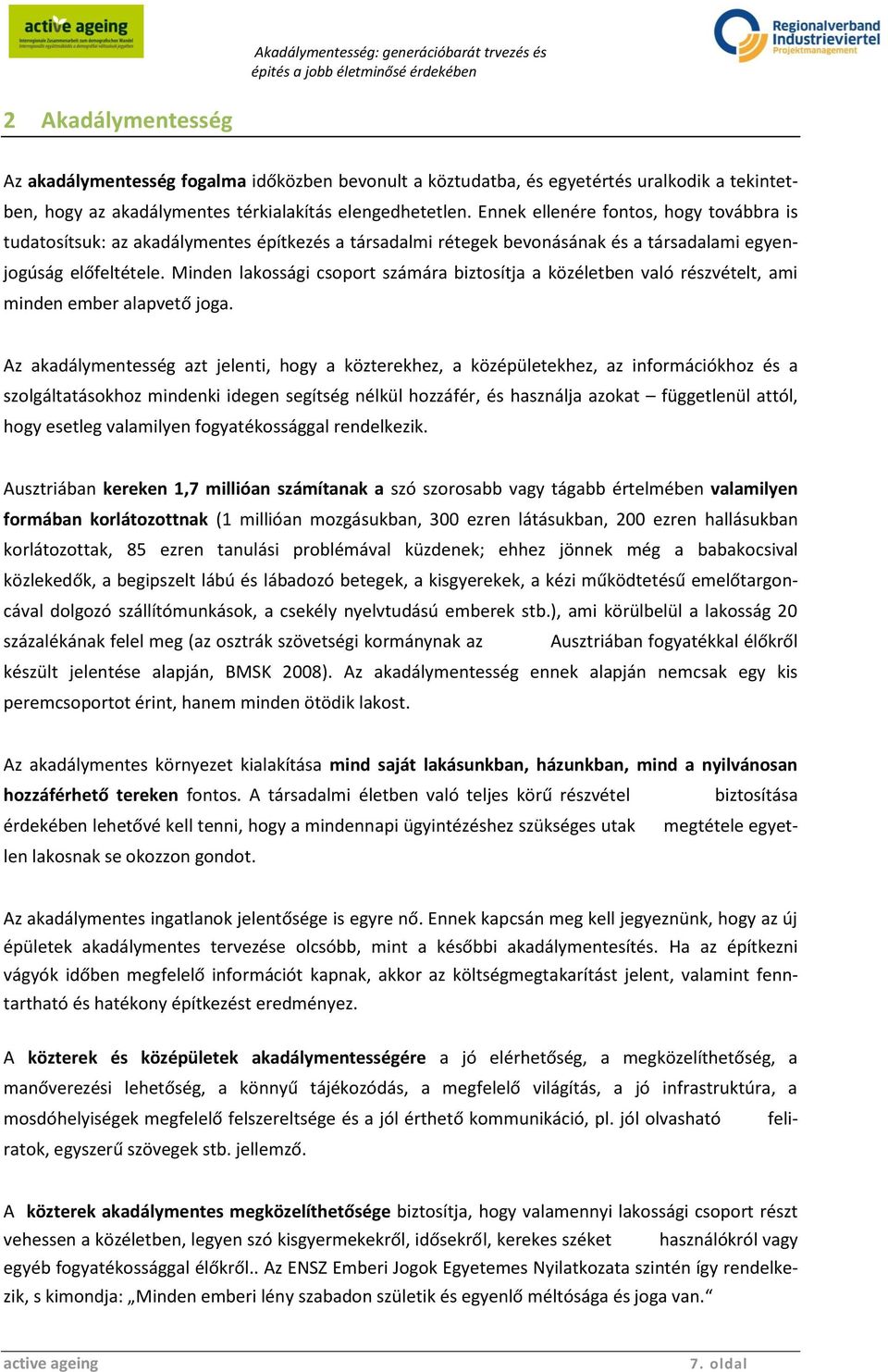 Minden lakossági csoport számára biztosítja a közéletben való részvételt, ami minden ember alapvető joga.