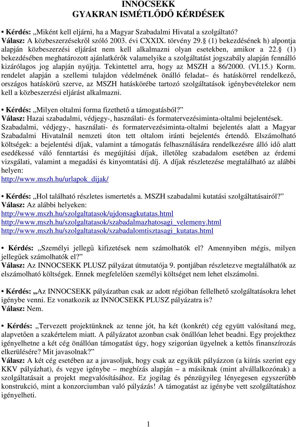 (1) bekezdésében meghatározott ajánlatkérık valamelyike a szolgáltatást jogszabály alapján fennálló kizárólagos jog alapján nyújtja. Tekintettel arra, hogy az MSZH a 86/2000. (VI.15.) Korm.