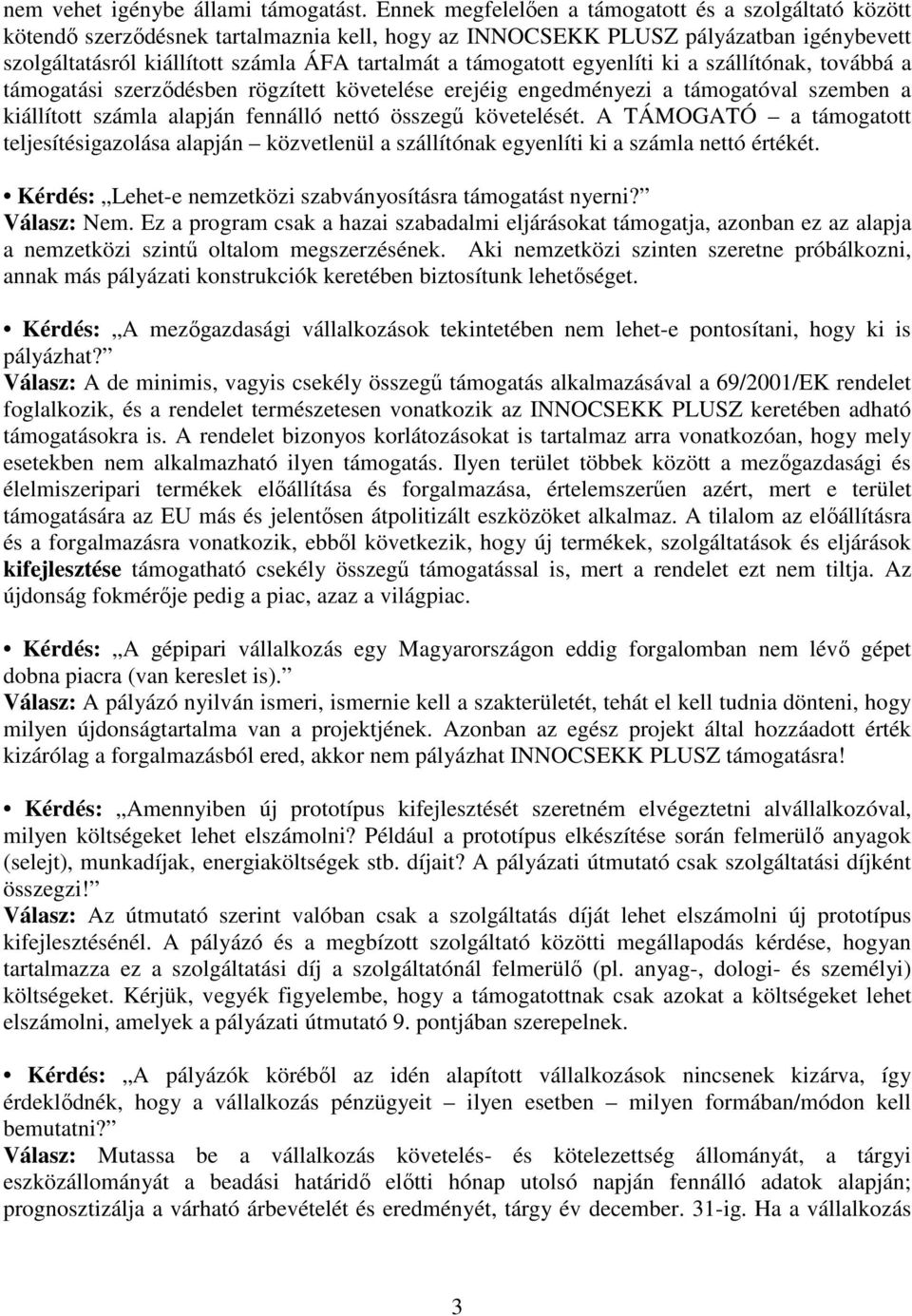 támogatott egyenlíti ki a szállítónak, továbbá a támogatási szerzıdésben rögzített követelése erejéig engedményezi a támogatóval szemben a kiállított számla alapján fennálló nettó összegő követelését.