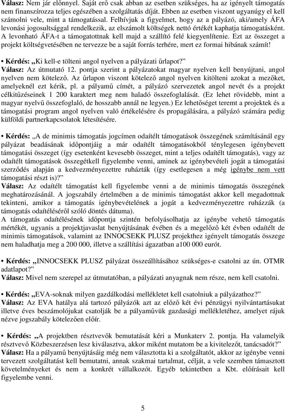 Felhívjuk a figyelmet, hogy az a pályázó, aki/amely ÁFA levonási jogosultsággal rendelkezik, az elszámolt költségek nettó értékét kaphatja támogatásként.