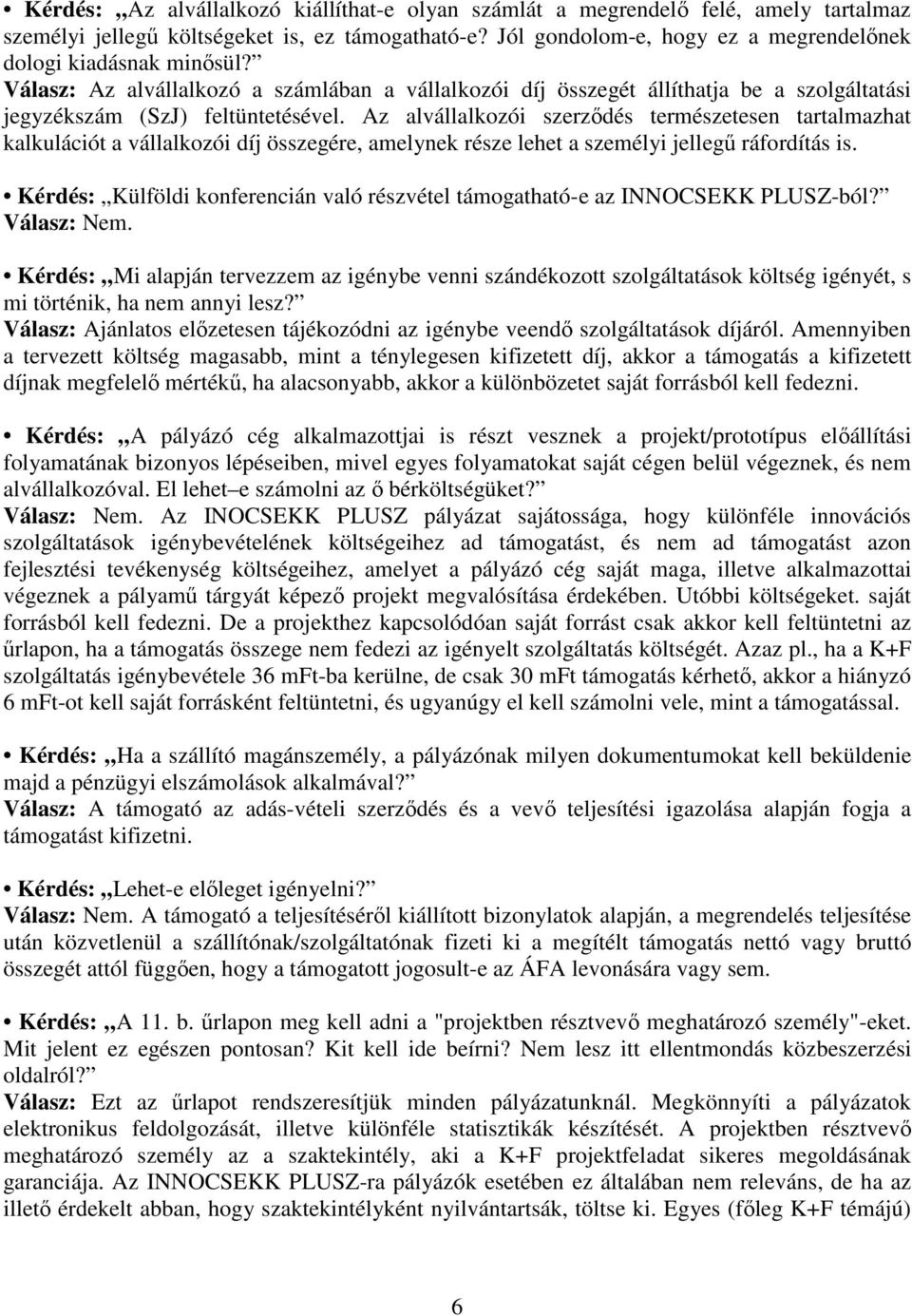 Az alvállalkozói szerzıdés természetesen tartalmazhat kalkulációt a vállalkozói díj összegére, amelynek része lehet a személyi jellegő ráfordítás is.