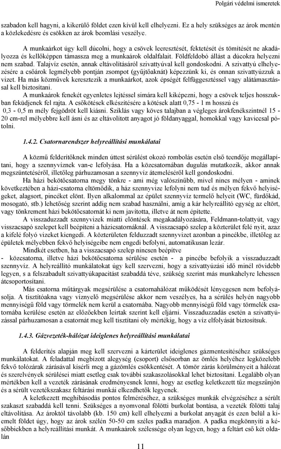 Talajvíz esetén, annak eltávolításáról szivattyúval kell gondoskodni. A szivattyú elhelyezésére a csőárok legmélyebb pontján zsompot (gyűjtőaknát) képezzünk ki, és onnan szivattyúzzuk a vizet.