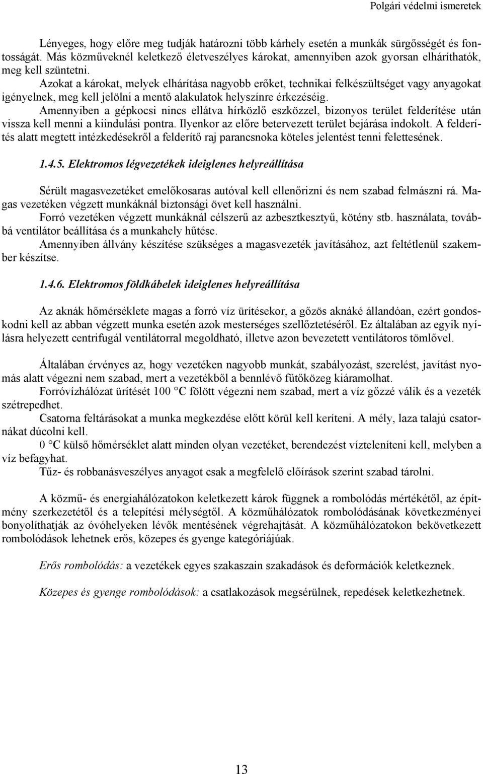 Azokat a károkat, melyek elhárítása nagyobb erőket, technikai felkészültséget vagy anyagokat igényelnek, meg kell jelölni a mentő alakulatok helyszínre érkezéséig.