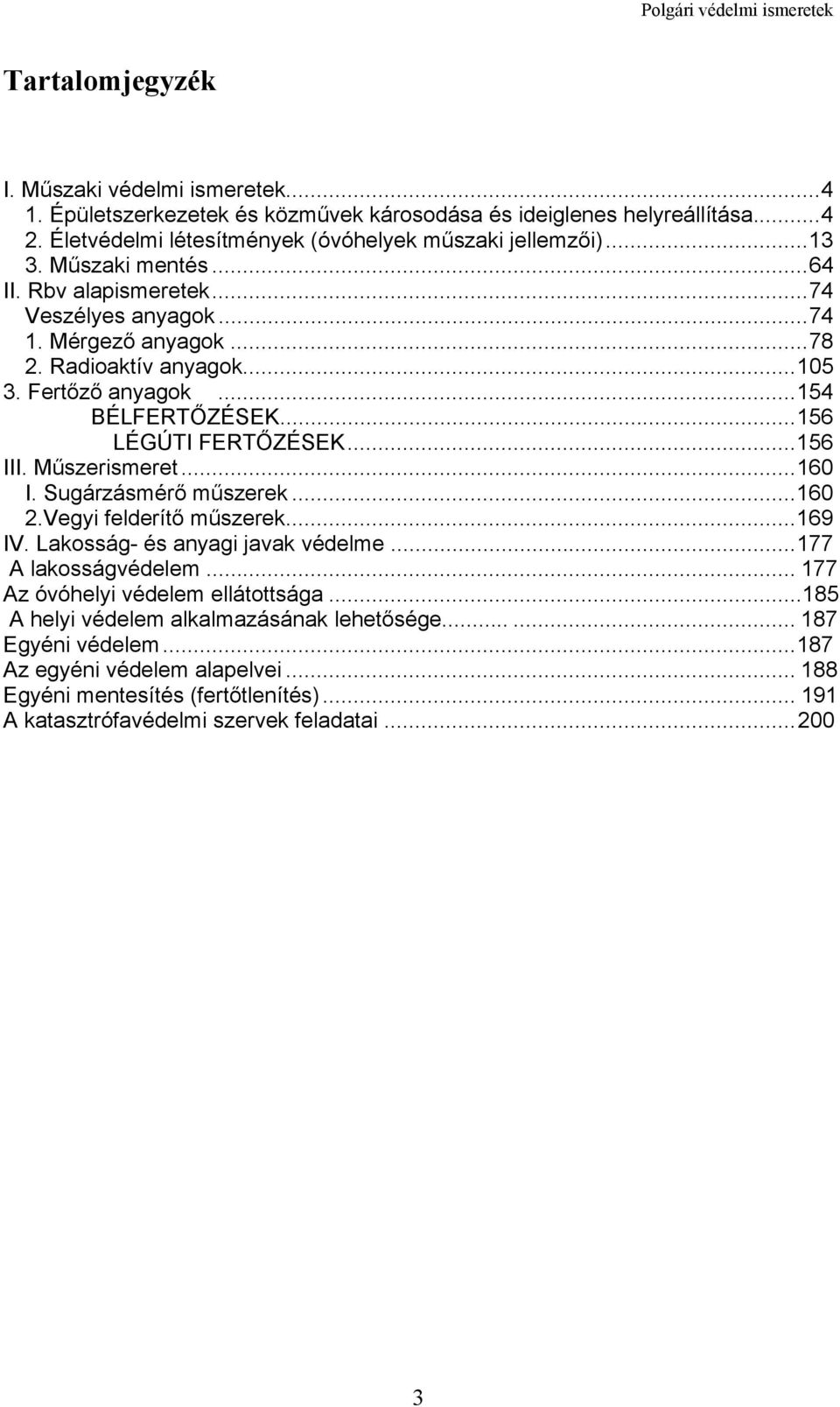 Műszerismeret...160 I. Sugárzásmérő műszerek...160 2.Vegyi felderítő műszerek...169 IV. Lakosság- és anyagi javak védelme...177 A lakosságvédelem... 177 Az óvóhelyi védelem ellátottsága.