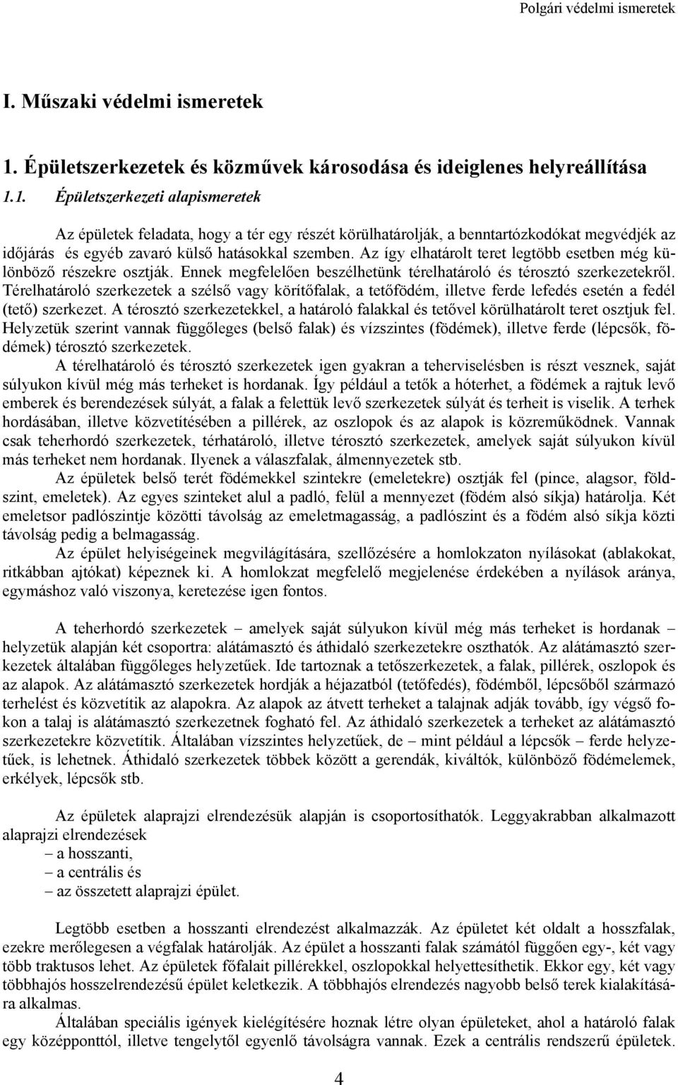 1. Épületszerkezeti alapismeretek Az épületek feladata, hogy a tér egy részét körülhatárolják, a benntartózkodókat megvédjék az időjárás és egyéb zavaró külső hatásokkal szemben.