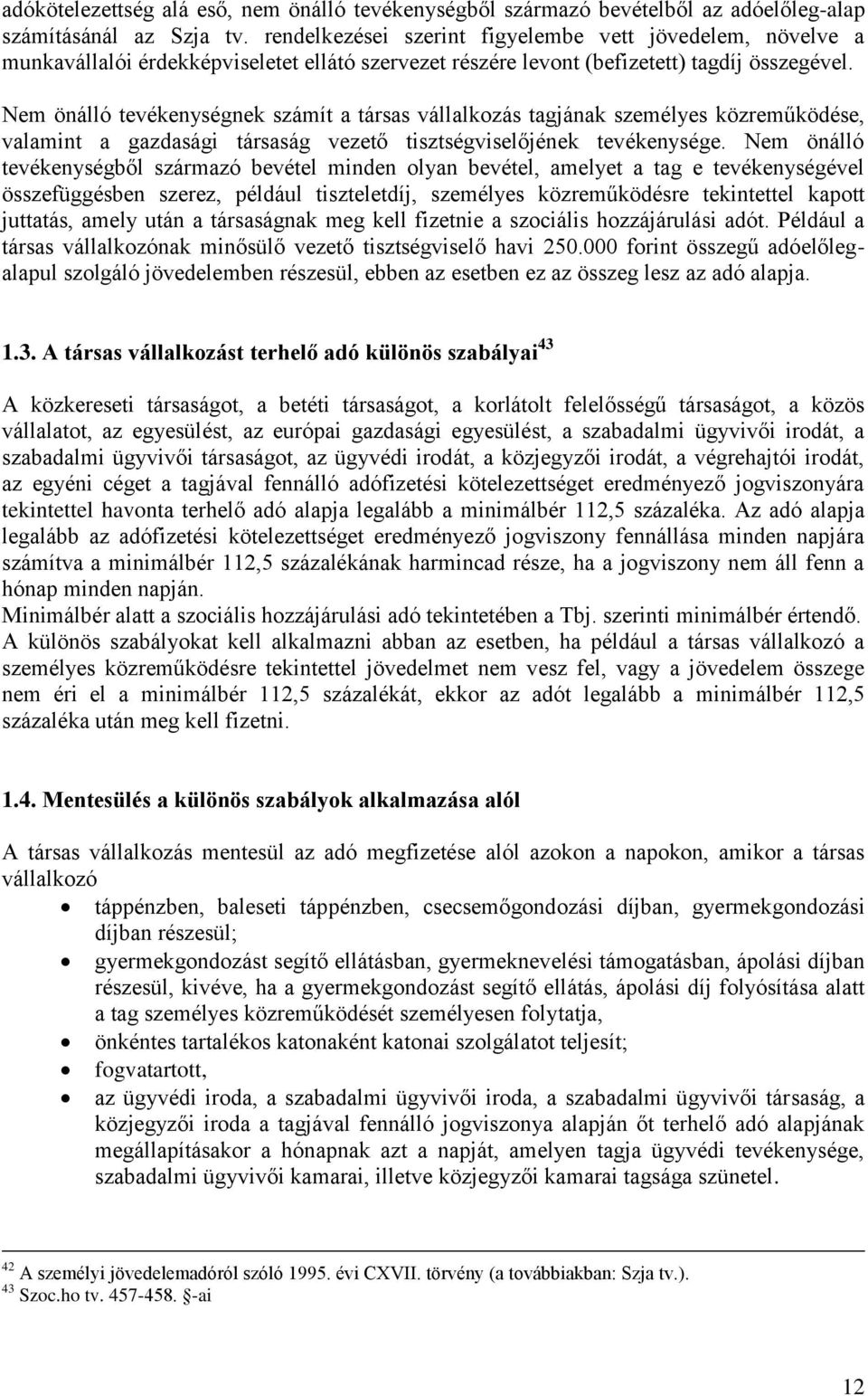 Nem önálló tevékenységnek számít a társas vállalkozás tagjának személyes közreműködése, valamint a gazdasági társaság vezető tisztségviselőjének tevékenysége.