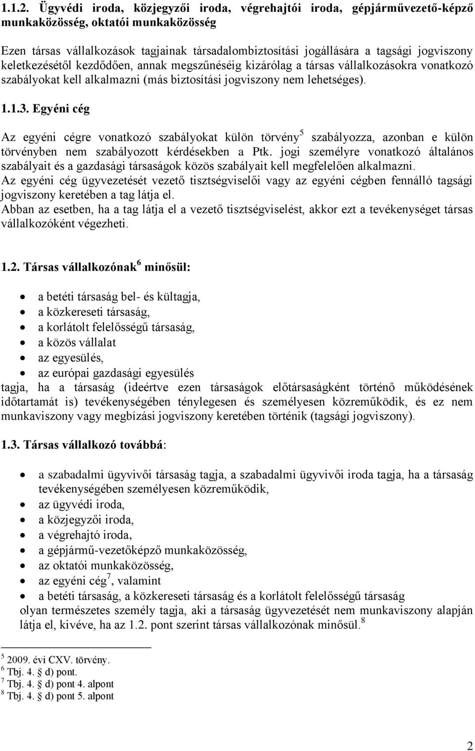 jogviszony keletkezésétől kezdődően, annak megszűnéséig kizárólag a társas vállalkozásokra vonatkozó szabályokat kell alkalmazni (más biztosítási jogviszony nem lehetséges). 1.1.3.