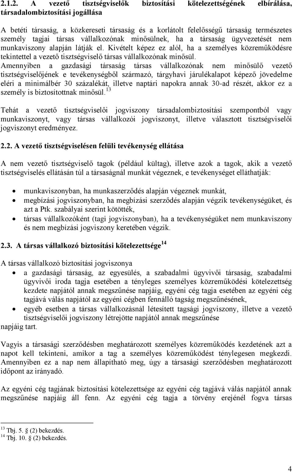 Kivételt képez ez alól, ha a személyes közreműködésre tekintettel a vezető tisztségviselő társas vállalkozónak minősül.