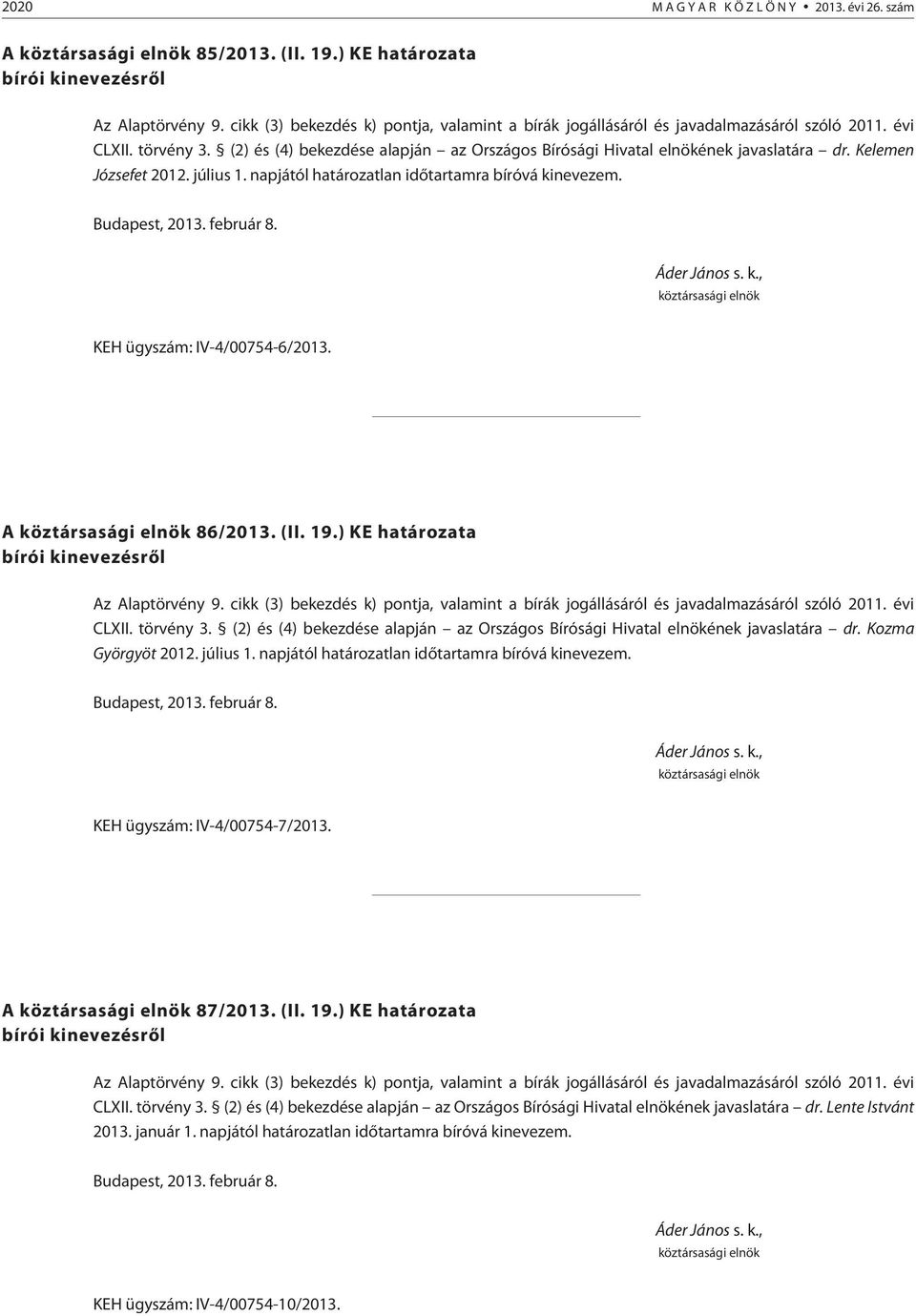 (2) és (4) bekezdése alapján az Országos Bírósági Hivatal elnökének javaslatára dr. Kozma Györgyöt 2012. július 1. napjától határozatlan idõtartamra bíróvá kinevezem. KEH ügyszám: IV-4/00754-7/2013.