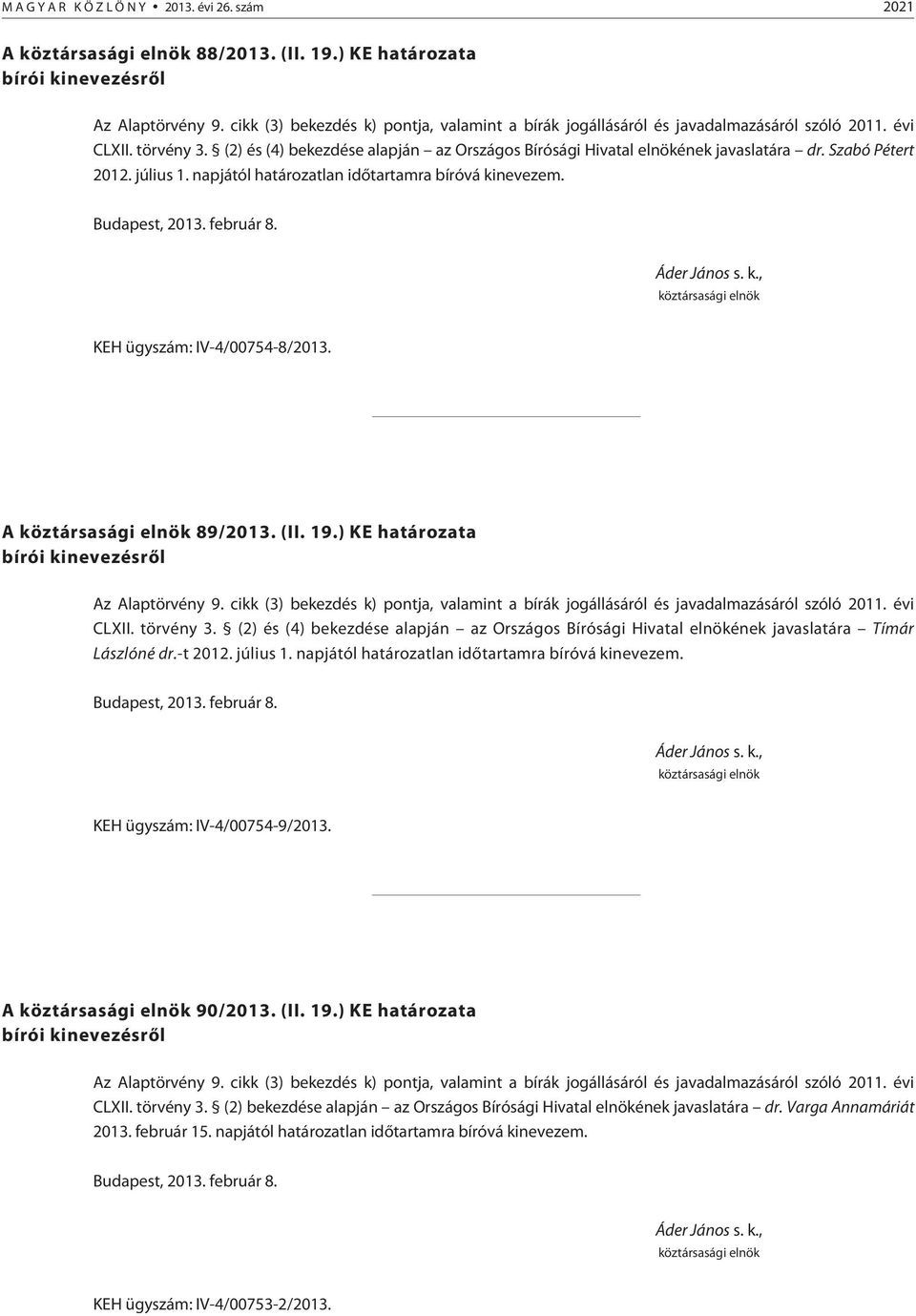 (2) és (4) bekezdése alapján az Országos Bírósági Hivatal elnökének javaslatára Tímár Lászlóné dr.-t 2012. július 1. napjától határozatlan idõtartamra bíróvá kinevezem. KEH ügyszám: IV-4/00754-9/2013.