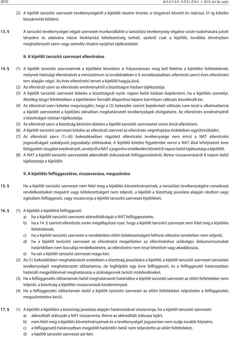 kijelölõ, továbbá törvényben meghatározott szerv vagy személy részére nyújthat tájékoztatást. 8. A kijelölt tanúsító szervezet ellenõrzése 14.