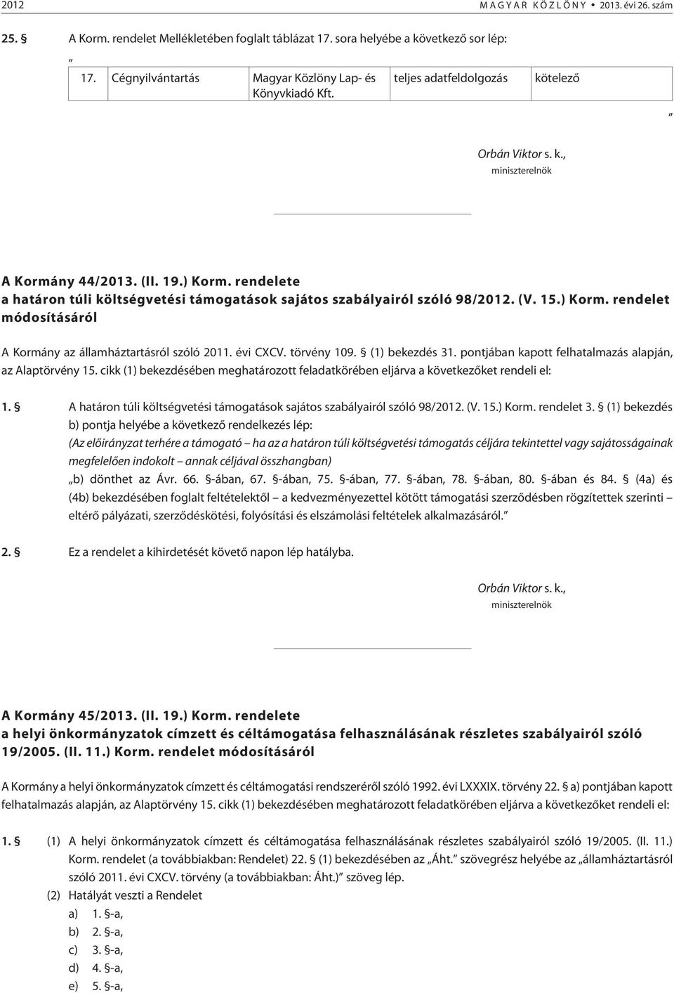 ) Korm. rendelet módosításáról A Kormány az államháztartásról szóló 2011. évi CXCV. törvény 109. (1) bekezdés 31. pontjában kapott felhatalmazás alapján, az Alaptörvény 15.